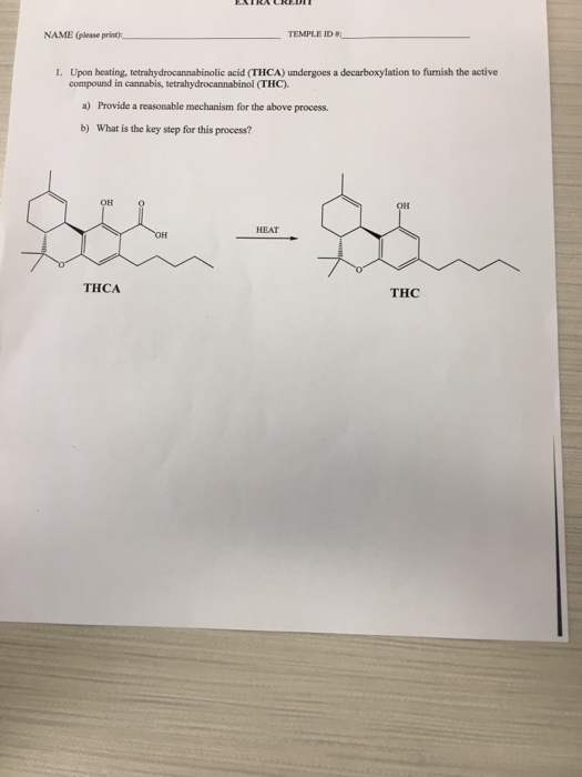 NAME (please print TEMPLE ID : 1. Upon heating, tetrahydrocannabinolic acid (THCA) undergoes a decarboxylation to furnish the