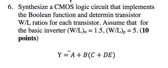 6. Synthesize a CMOS logic circuit that implements the Boolean function and determin transistor W/L ratios for each transisto