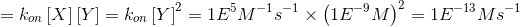 = kon [X] [Y] = kon Y2 = 1EM-1:-1 (1E-9M)2 = 1E-13M 5-1