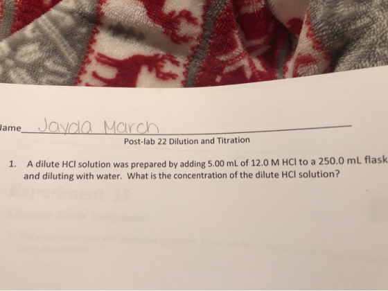 wame Jayda March Post-lab 22 Dilution and Titration 1. A dilute HCl solution was prepared by adding 5.00 mL of 12.0 M HCl to