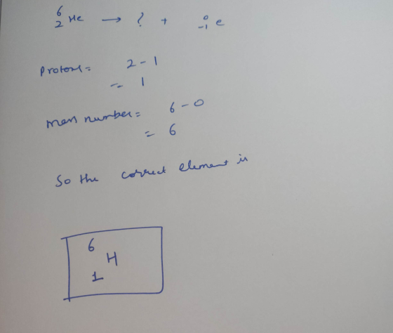 He – ? + ie 2 -1 protons - 6-0 man number So the correct element in