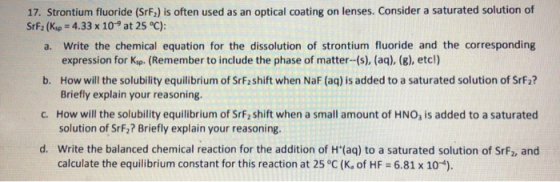 17. Strontium fluoride (SrF,) is often used as an optical coating on lenses. Consider a saturated solution of SrF2 (Ksp = 4.3