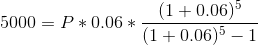 (1 +0.06) 5000 = P* 0.06 * (1 + 0.06)5 - 1