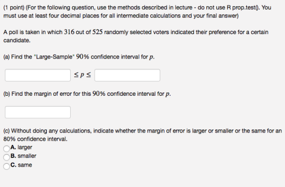 (1 point) (For the following question, use the methods described in lecture - do not use R prop.test(). You must use at least