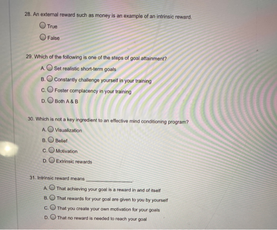28. An external reward such as money is an example of an intrinsic reward. True False 29. Which of the following is one of th