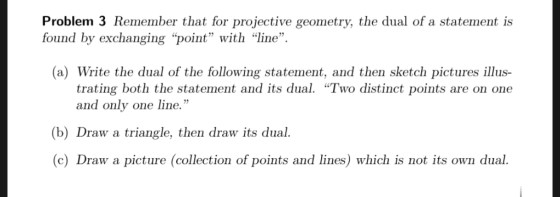 3 Remember that for projective geometry, the dual of a statement is found by exchanging point with ie (a) Write the dual o
