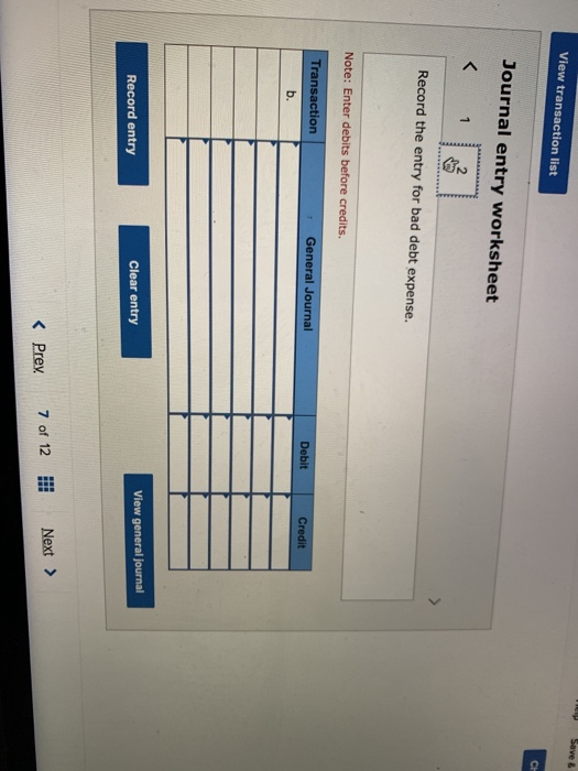 Save & View transaction list Journal entry worksheet Record the entry for bad debt expense. Note: Enter debits before credits
