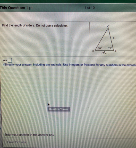 This Question: 1 pt 1 of 10 Find the length of side a. Do not use a calculator. a 60° 75° A B 712 a (Simplify your answer, in