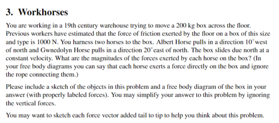3. Workhorses You are working in a 19th century warehouse trying to move a 200 kg box across the floor. Previous workers have