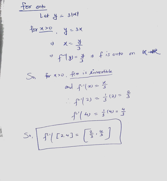 for onto Let y = 31561 for x>0 y= 32 x= 7 3 IRIR f-llys- * f is onto y So, for xxo, few is einvertible and f-( 20 = 2 3 4 f-