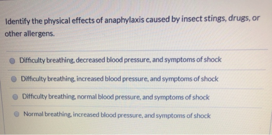 Identify the physical effects of anaphylaxis caused by insect stings, drugs, or other allergens. Difficulty breathing, decrea