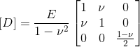 \left [ D \right ]=\frac{E}{1-\nu ^{2}}\begin{bmatrix} 1 &\nu &0 \\ \nu & 1 & 0\\ 0 & 0 & \frac{1-\nu }{2} \end{bmatrix}