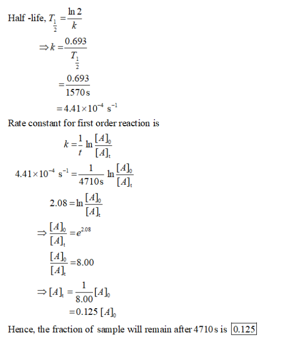 In 2 Half -life, T _ 0.693 T. 0.693 1570s =4.41x10-4 Rate constant for first order reaction is k-- In t [A] In 4710s [A] 2.08