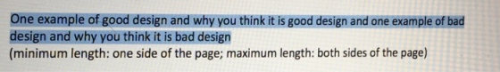 One example of good design and why you think it is good design and one example of bad design and why you think it is bad design (minimum length: one side of the page; maximum length: both sides of the page)