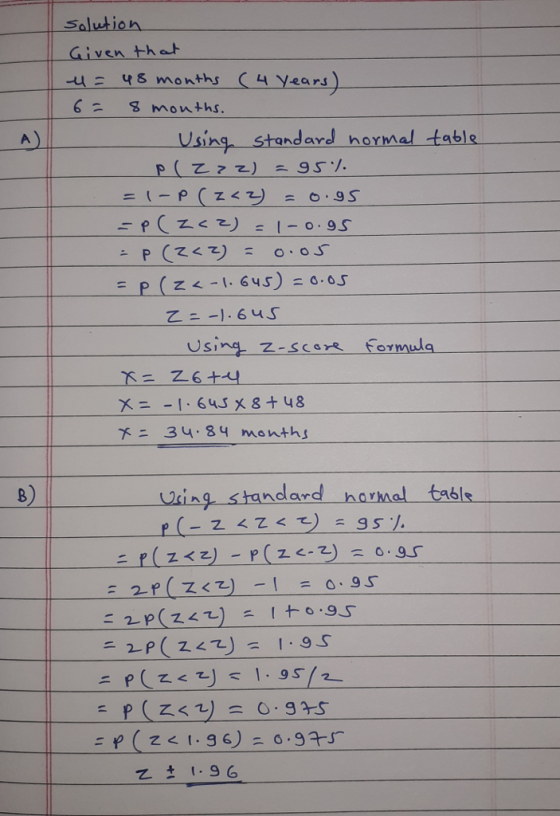 Salution Given tha -u 45 months ( 4 years). 6 months : u8 A) Using standard hormal table ニ p (Z<z) = o.os. UsinaZ-scsr formul