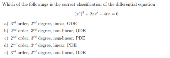 Which of the followings is the correct classification of the differential equation (32)3 + 2xx – 4tr =0. a) 3rd order, 2nd