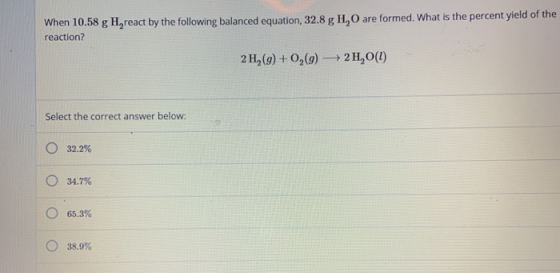 When 10.58 g H., react by the following balanced equation, 32.8g H., O are formed. What is the percent yield of the reaction?