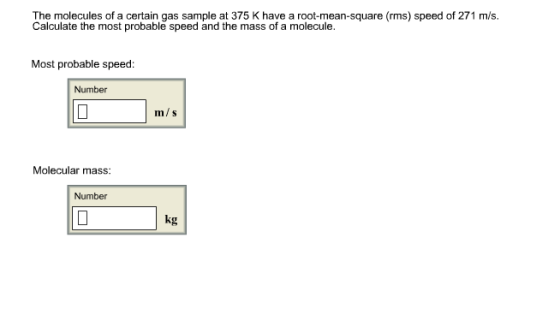 The molecules of a certain gas sample at 375 K have a root-mean-square (rms) speed of 271 m/s. Calculate the most probable sp