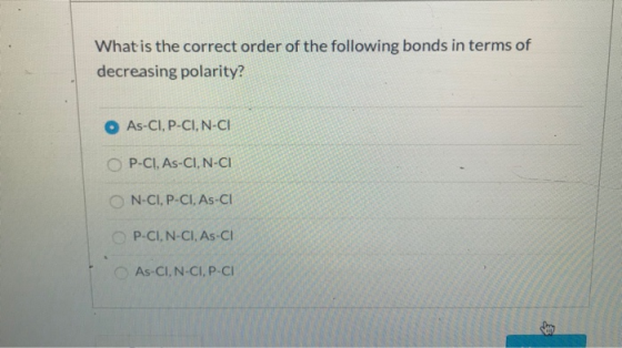 What is the correct order of the following bonds in terms of decreasing polarity? As-CI, P-CI, N-CI OP-CI, AS-CI, N-CI N-CI,