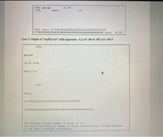 3456 george 1234 smith 10.25 4.5 4321 staci 10.25 278888888888888 22222222 8888888 staci 10.25 Case 3: Output of myfile2.txt