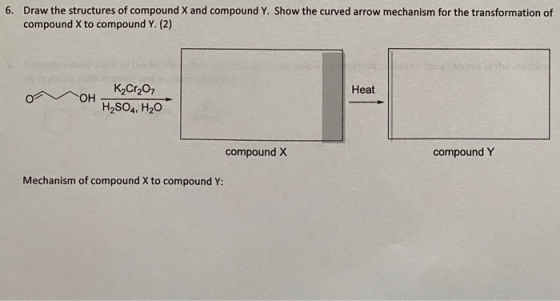 6. Draw the structures of compound X and compound Y. Show the curved arrow mechanism for the transformation of compound X to