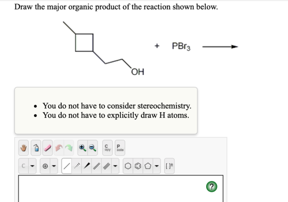 Draw the major organic product of the reaction shown below. + PBr3 • You do not have to consider stereochemistry. • You do no
