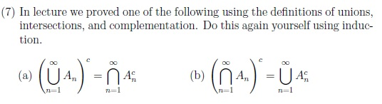 7) In lecture we proved one of the following using the definitions of unions intersections, and complementation. Do this again yourself using induc- tion