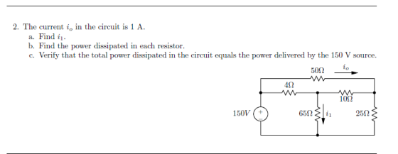 2. The current i, in the circuit is 1 A a. Find b. Find the power dissipated in each resistor Verify that the total power dis