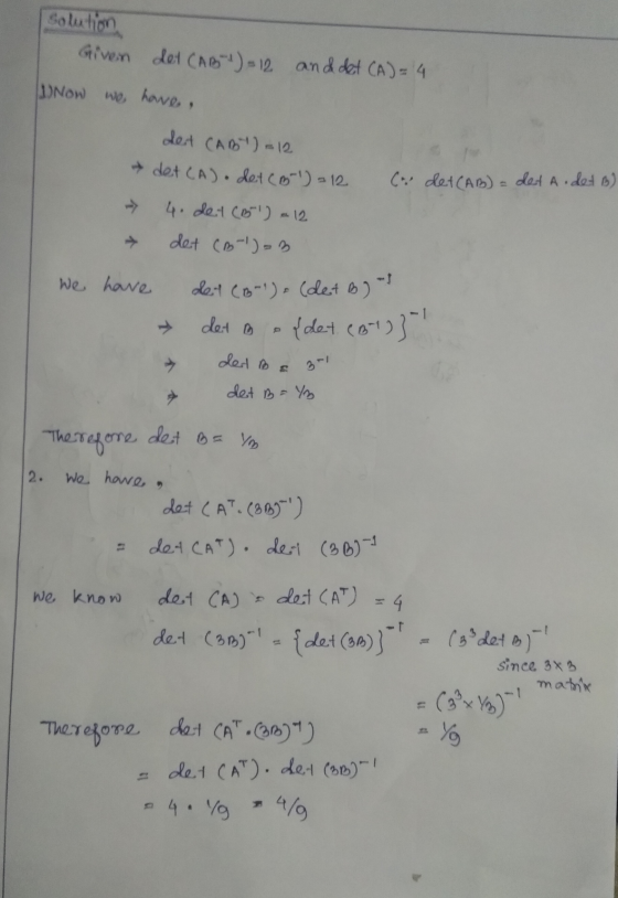 Solution Given det (AB) = 12 and det (A) = 4 (1) Now we have, det CAB) = 12 det CA). det (Bl) = 12 C. det(AB) = det A. det B)