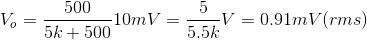 V_o=\frac{500}{5k+500}10mV=\frac{5}{5.5k}V=0.91mV(rms)