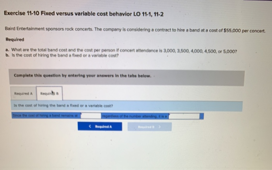 Exercise 11-10 Fixed versus variable cost behavior LO 11-1, 11-2 Baird Entertainment sponsors rock concerts. The company is c