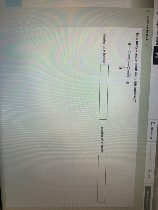 elit Score: 47% Resources Give Up Question 20 of 21 > Hint Check Answer How many o and bonds are in this molecule? H-C=C-C=N-