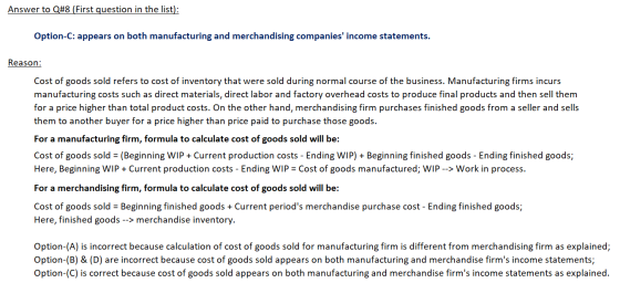 Answer to Q#8 (First question in the list): Option-C: appears on both manufacturing and merchandising companies income state