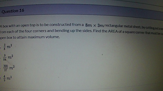 A box with an open top is to be constructed from a 8m x 3m rectangular metal sheet, by cutting out ase Question 16 rom each o