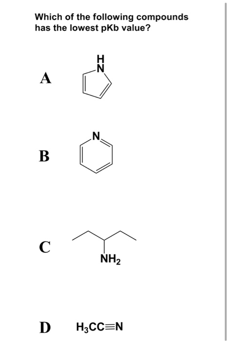 Which of the following compounds has the lowest pkb value? c NH2 D H3CC=N
