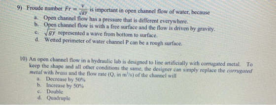 V 9) Froude number Fr = gy is important in open channel flow of water, because a. Open channel flow has a pressure that is di
