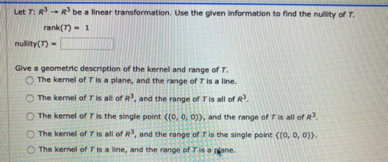 Let T. R3 R3 be a linear transformation. Use the given information to find the nullity of T. rank(7) - 1 nullity(T) - Give a