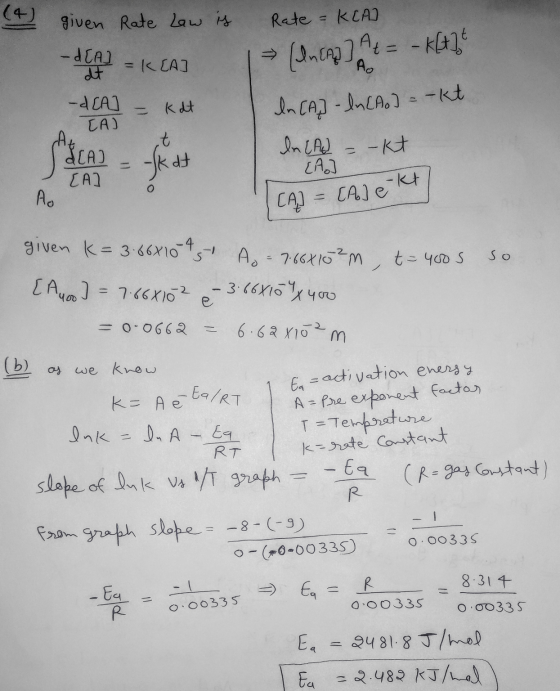 (4) given Rate Law is Rate = KLAI - DEA] at (en ca] A4 =+26 = K[A] A. -d[A] CA) = kdt In [A] - ln (Ao] = -kt t CAD [A] - Skat