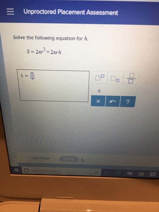 Unproctored Placement Assessment Solve the following equation for h. Dont Know