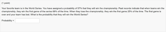 (1 point) Your favorite team is in the World Series. You have assigned a probability of 57% that they will win the championsh