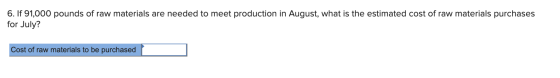 6. If 91,000 pounds of raw materials are needed to meet production in August, what is the estimated cost of raw materials pur