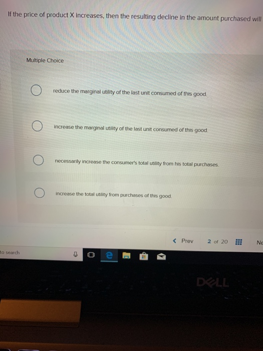 If the price of product X increases, then the resulting decline in the amount purchased will Multiple Choice reduce the margi