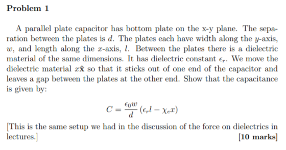 Problem 1 A parallel plate capacitor has bottom plate on the x-y plane. The sepa- ration between the plates is d. The plates