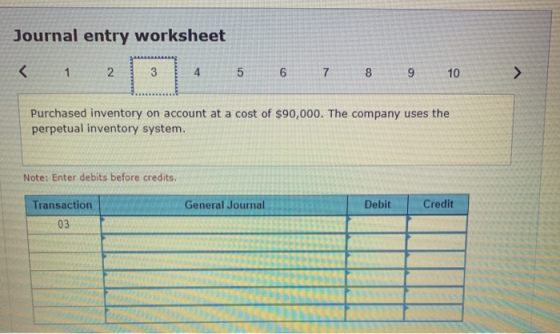 Journal entry worksheet < 1 2 3 4 5 6 7 8 9 10 A Purchased inventory on account at a cost of $90,000. The company uses the pe