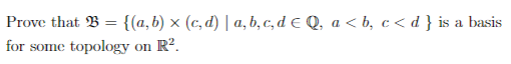 Prove that B = {(a,b) x (c,d) | a,b,c,d EQ, a<b, c<d} is a basis for some topology on R2.