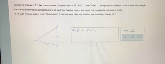 Consider a triangle ABC ike the one below. Suppose that c=57, 6-71, and C-36º. (The figure is not drawn to scale.) Solve the