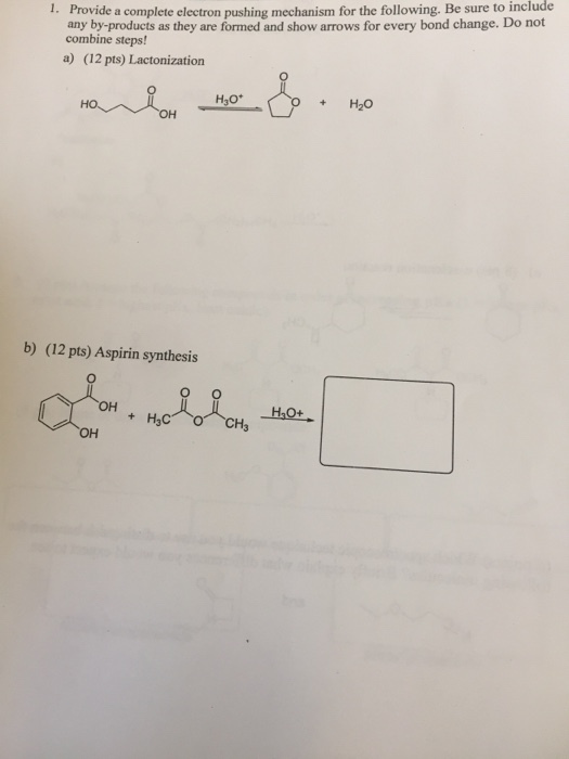 1. Provide a complete electron pushing mechanism for the following. Be sure to include any by-products as they are formed and show arrows for every bond change. Do not combine steps! a) (12 pts) Lactonization H3O+ +H2O b) (12 pts) Aspirin synthesis