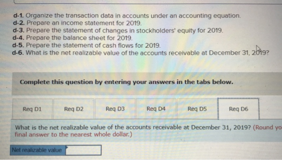 d-1. Organize the transaction data in accounts under an accounting equation. d-2. Prepare an income statement for 2019. d-3.
