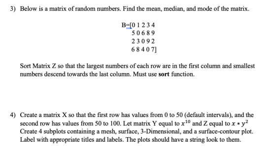 3) Below is a matrix of random numbers. Find the mean, median, and mode of the matrix. B=[0 1 2 3 4 50689 23092 6 8 407] Sort