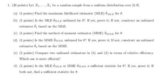 1. (20 points) Let X1....X be a random sample from a uniform distribution over [0,0]. (a) (4 points) Find the maximum likelih
